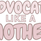 Advocate Like a Mother (adult) Vinyl Transfer Pre-order (read description)