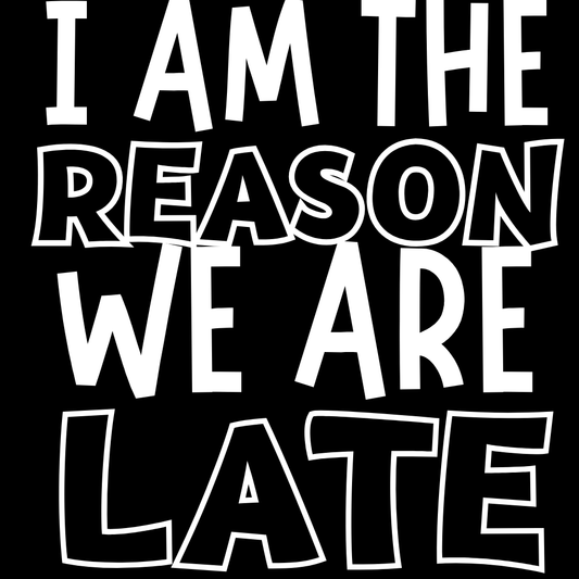 I’m the reason we are late (light) Vinyl Transfer